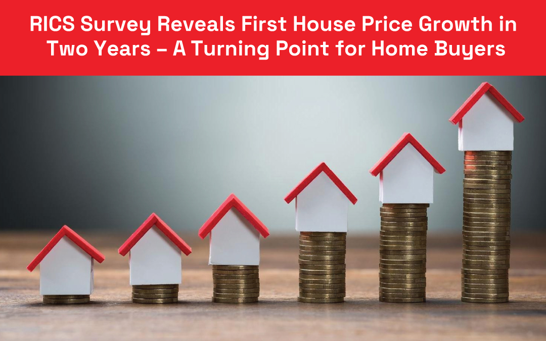 RICS Survey Reveals First House Price Growth in Two Years – A Turning Point for Home Buyers